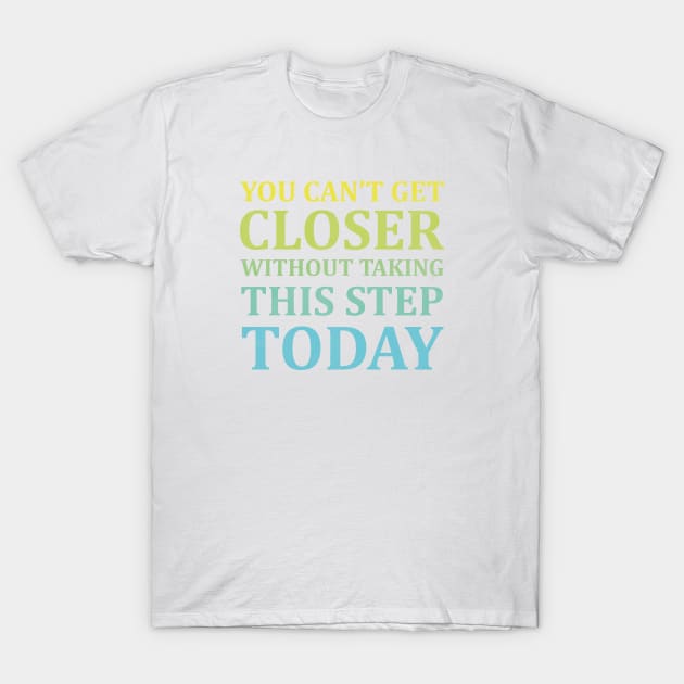 You Can't Get Closer Without Taking This Step Today | White T-Shirt by Wintre2